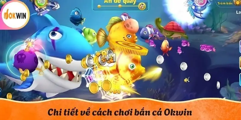 Chi tiết về cách chơi bắn cá Okwin