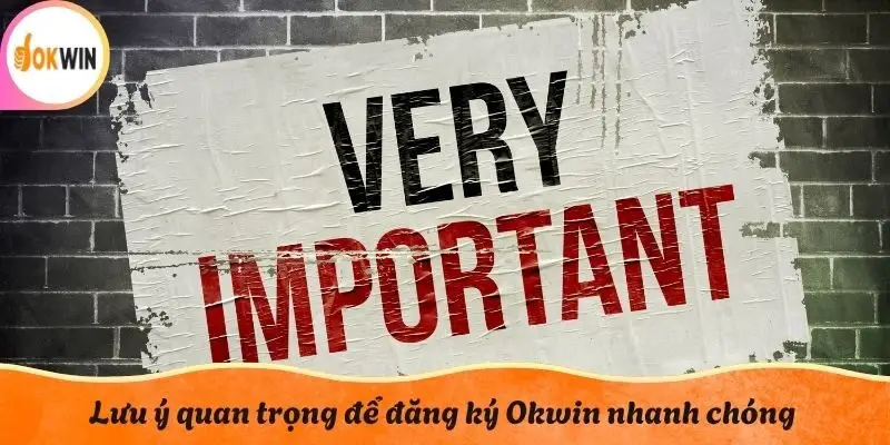 Lưu ý quan trọng để đăng ký Okwin nhanh chóng