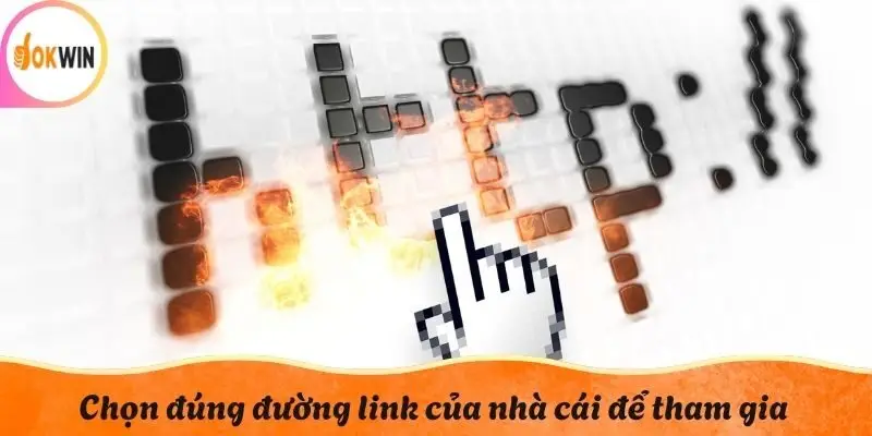 Chọn đúng đường link của nhà cái để tham gia đăng ký Okwin