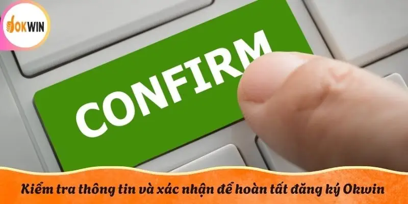 Kiểm tra thông tin và xác nhận để hoàn tất đăng ký Okwin