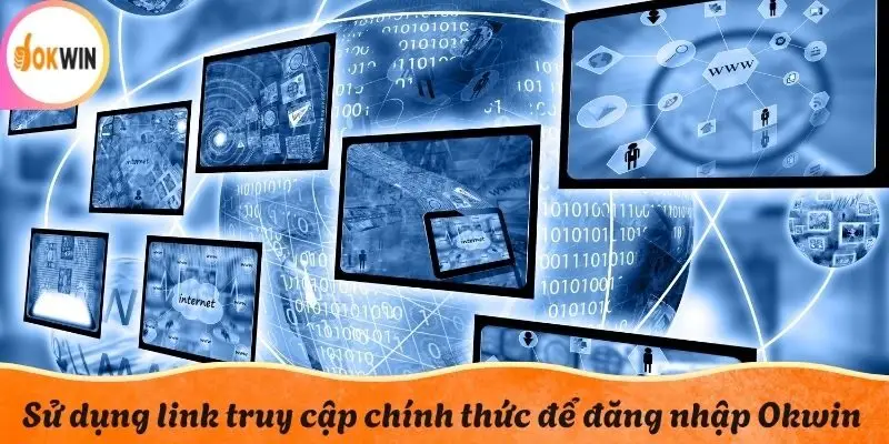 Sử dụng link truy cập chính thức để đăng nhập Okwin