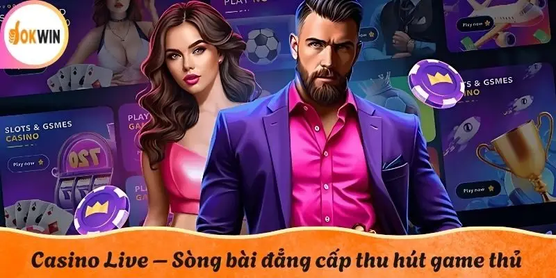 Casino Live – Sòng bài đẳng cấp thu hút người chơi