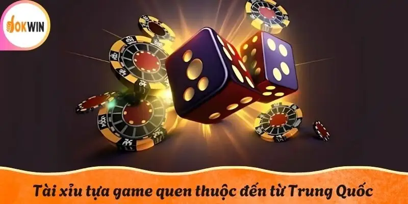 Tài xỉu tựa game quen thuộc đến từ Trung Quốc