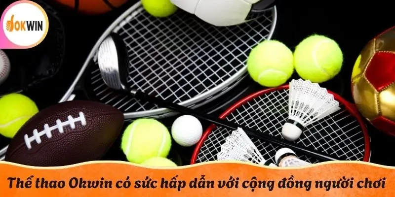 Thể thao Okwin luôn có sức hấp dẫn với cộng đồng người chơi