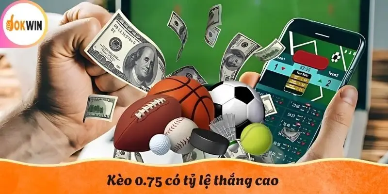 Kèo 0.75 có tỷ lệ thắng cao