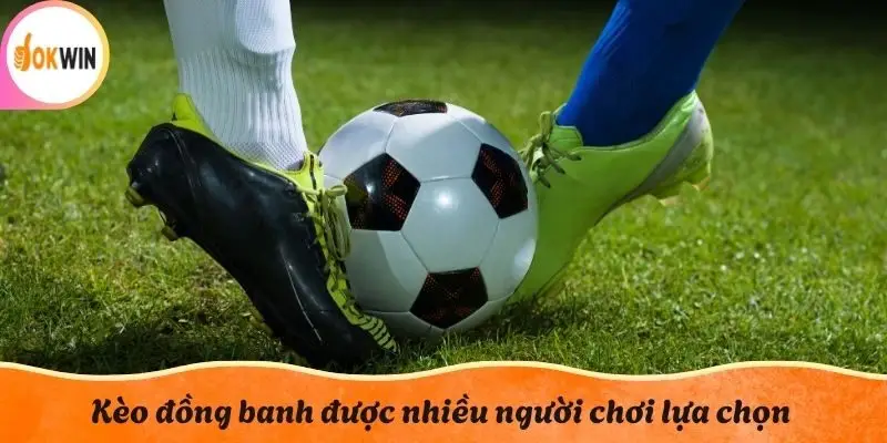 Kèo đồng banh được nhiều người chơi lựa chọn