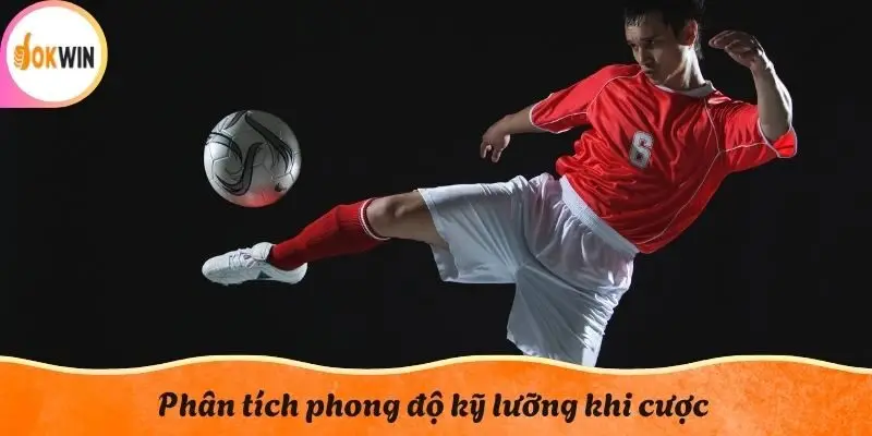 Phân tích phong độ kỹ lưỡng khi cược
