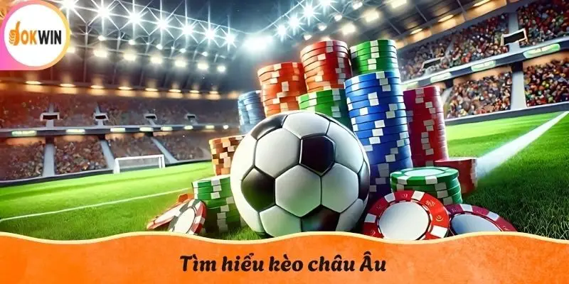 Tìm hiểu kèo châu Âu