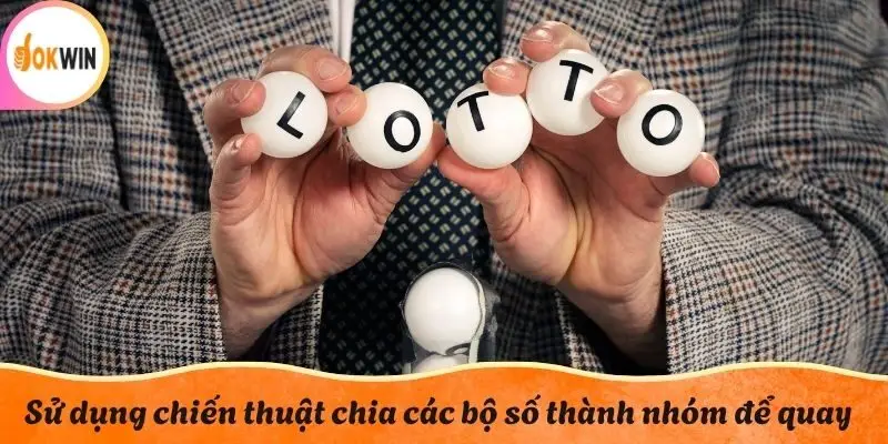Sử dụng chiến thuật chia các bộ số thành nhóm để quay Mega 6/45