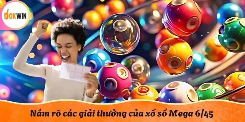 Nắm rõ các giải thưởng của xổ số Mega 6/45