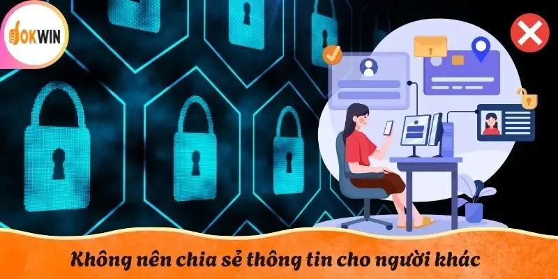 Không nên chia sẻ thông tin cho người khác trong mọi trường hợp