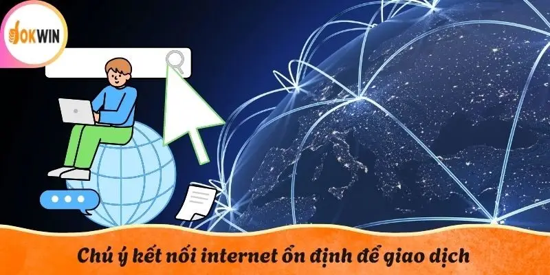 Chú ý kết nối internet ổn định để giao dịch