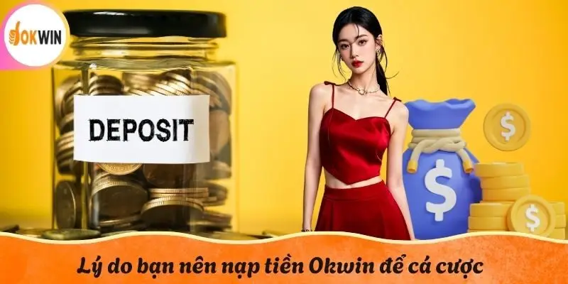 Lý do bạn nên nạp tiền Okwin để cá cược