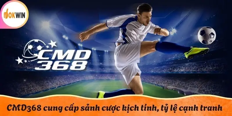 CMD368 cung cấp sảnh cược kịch tính, tỷ lệ cạnh tranh hàng đầu