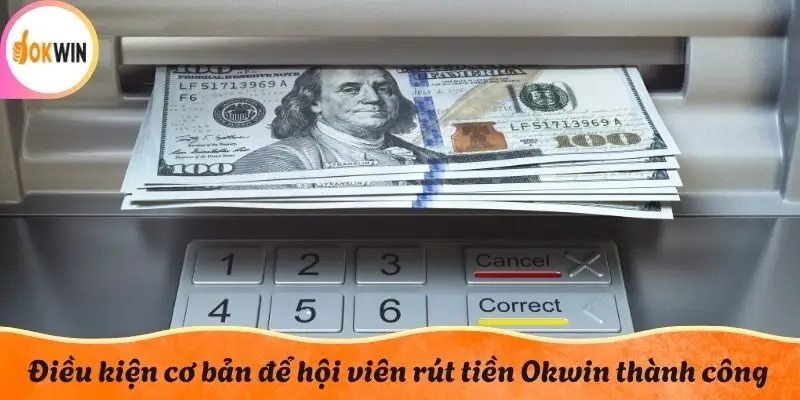 Điều kiện cơ bản để hội viên rút tiền Okwin thành công