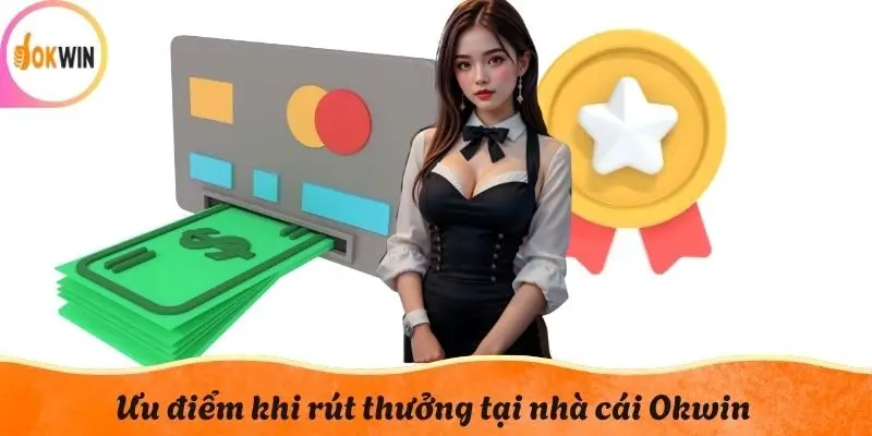 Ưu điểm khi rút thưởng tại nhà cái Okwin