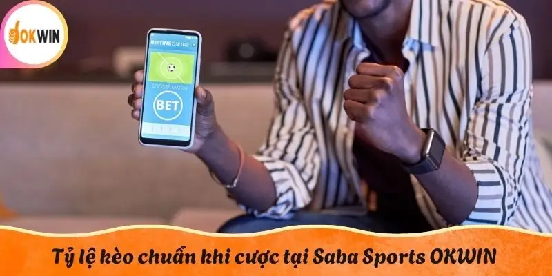 Tỷ lệ kèo chuẩn khi cược tại Saba Sports OKWIN