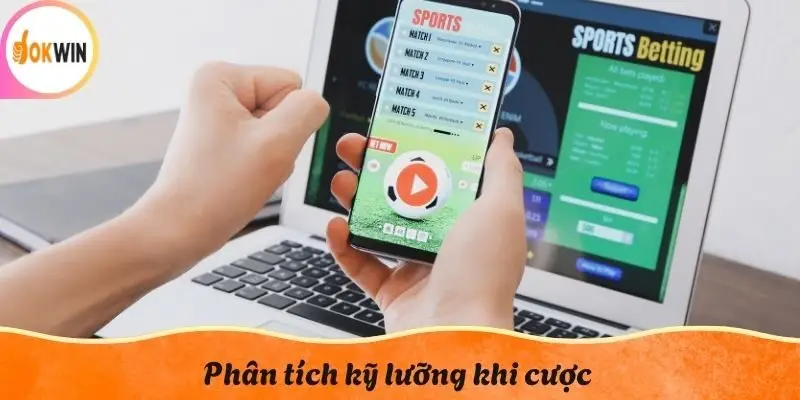 Phân tích kỹ lưỡng khi cược