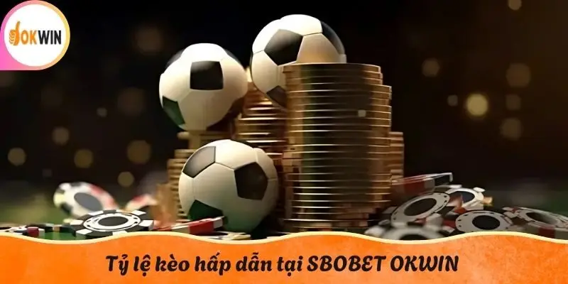 Tỷ lệ kèo hấp dẫn tại SBOBET OKWIN
