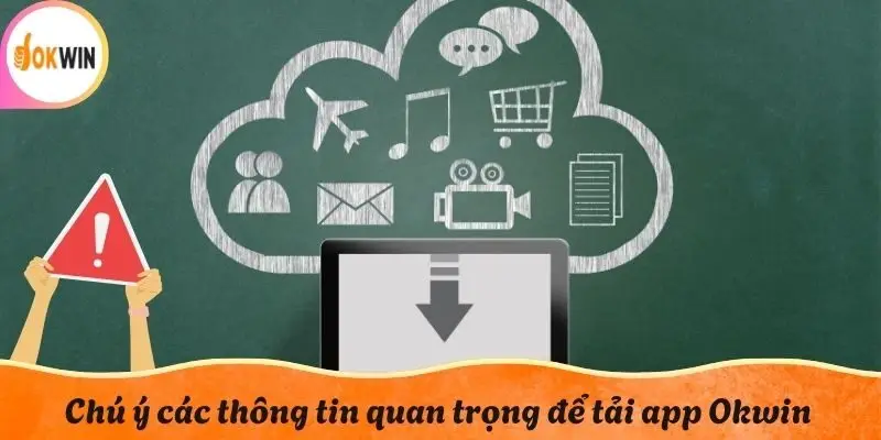 Chú ý các thông tin quan trọng để tải app Okwin thành viên