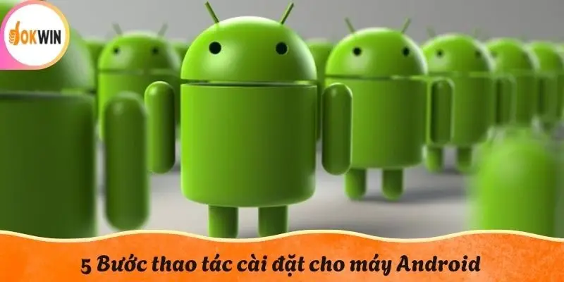 5 Bước thao tác cài đặt ứng dụng Okwin cho máy Android