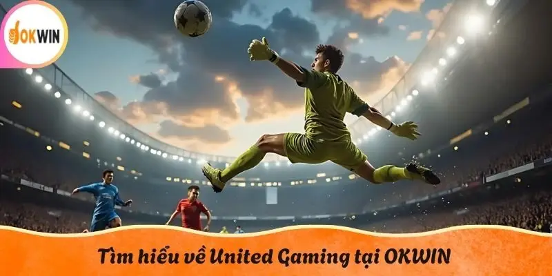 Tìm hiểu về United Gaming tại OKWIN
