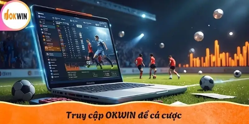 Truy cập OKWIN để cá cược