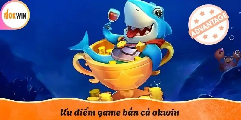 Ưu điểm game bắn cá okwin